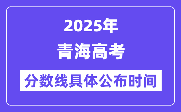 青海高考分数线宣布时候2025年详细时候是几号？