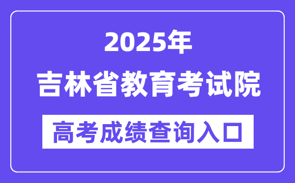 2025年吉林省教导测验院高考绩绩查问进口（//www.jleea.edu.cn/）