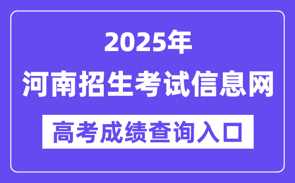 2025年河南招生测验信息网高考绩绩查问进口(//www.heao.com.cn/)