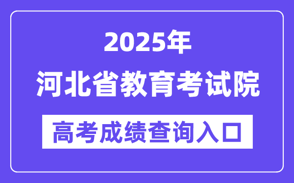 2025年河北省教导测验院高考绩绩查问进口（//www.hebeea.edu.cn/）