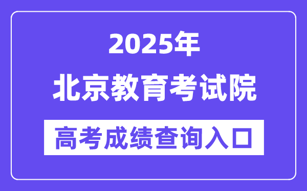 2025年北京教导测验院高考绩绩查问进口（//www.bjeea.cn/）