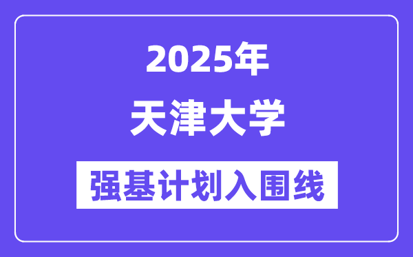 天津大学2025年强基打算入围分数线一览表（含2024积年）