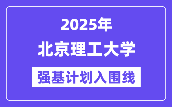 北京理工大学2025年强基打算入围分数线一览表（含2024积年）