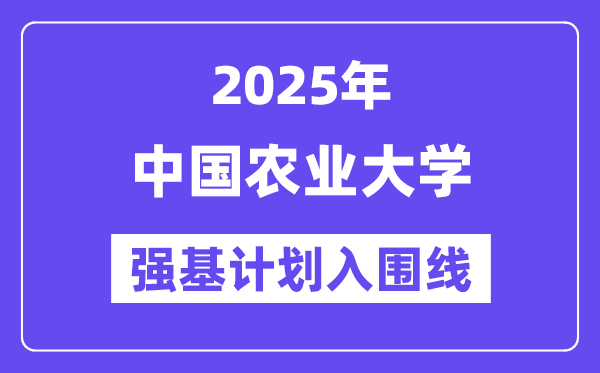 中国农业大学2025年强基打算入围分数线一览表（含2024积年）