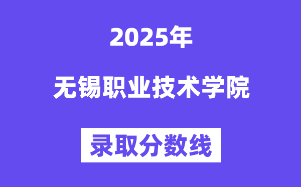 2025无锡职业手艺学院登科分数线（含2024年登科环境）