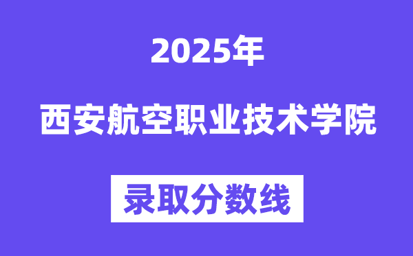 2025西安航空职业手艺学院登科分数线(含2024年登科环境)