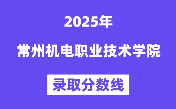 2025常州电机职业手艺学院登科分数线（含2024年登科环境）