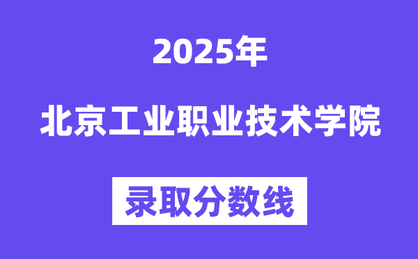 2025北京产业职业手艺学院登科分数线（含2024年登科环境）