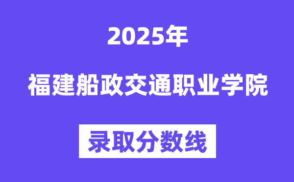 2025福建船政交通职业学院登科分数线（含2024年登科环境）