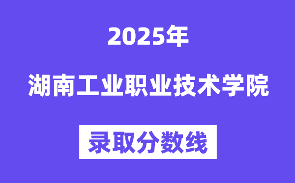 2025湖南产业职业手艺学院登科分数线(含2024年登科环境)