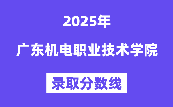 2025广东电机职业手艺学院登科分数线（含2024年登科环境）