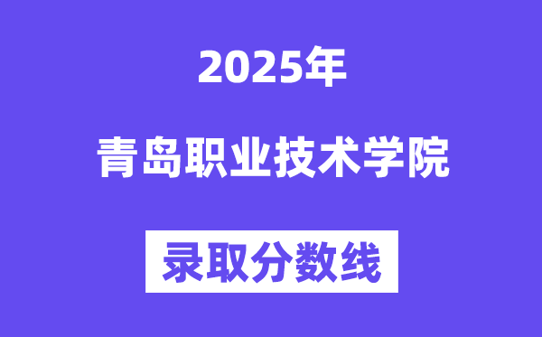 2025青岛职业手艺学院登科分数线（含2024年登科环境）