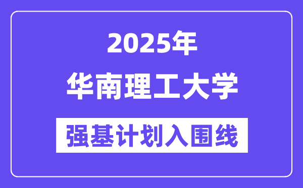 华南理工大学2025年强基打算入围分数线一览表(含2024积年)