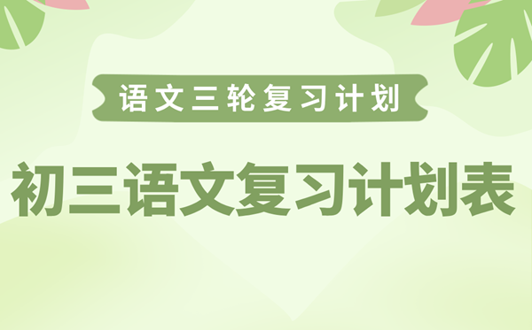 初三语文温习打算表,中考语文三轮温习打算攻略