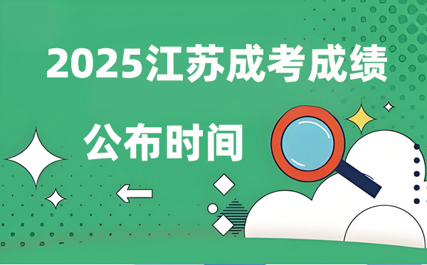 2025年江苏成人高考绩就发布时辰,成考分数甚么时辰出来?
