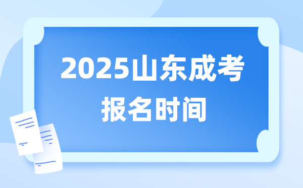 2025年山东成人高考报名时辰,山东成考报名停止到甚么时辰？