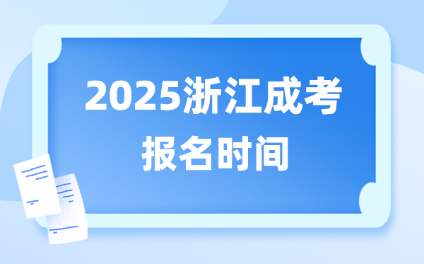 2025年浙江成人高考报名时辰,浙江成考报名停止到甚么时辰?
