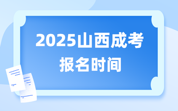 2025年山西成人高考报名时辰,山西成考报名停止到甚么时辰?