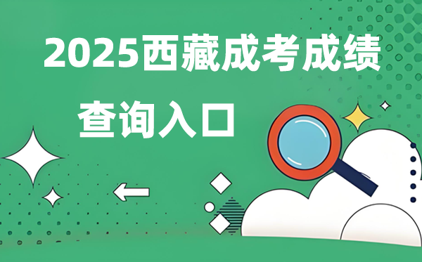 2025西藏成人高考成就查问进口网址（//zsks.edu.xizang.gov.cn/）