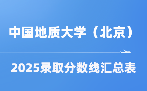 中国地质大学(北京)2025年在各省登科分数线汇总表(2026参考)