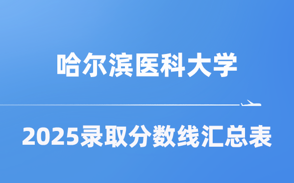 哈尔滨医科大学2025年在各省登科分数线汇总表（2026参考）