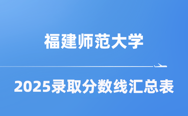 福建师范大学2025年在各省登科分数线汇总表（2026参考）