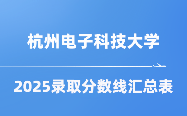 杭州电子科技大学2025年在各省登科分数线汇总表（2026参考）