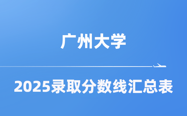 广州大学2025年在各省登科分数线汇总表(2026参考)