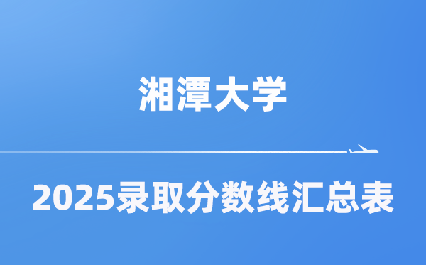 湘潭大学2025年在各省登科分数线汇总表(2026参考)
