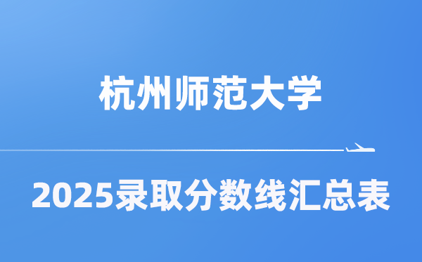 杭州师范大学2025年在各省登科分数线汇总表(2026参考)