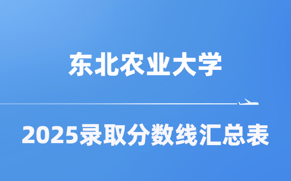 东北农业大学2025年在各省登科分数线汇总表（2026参考）