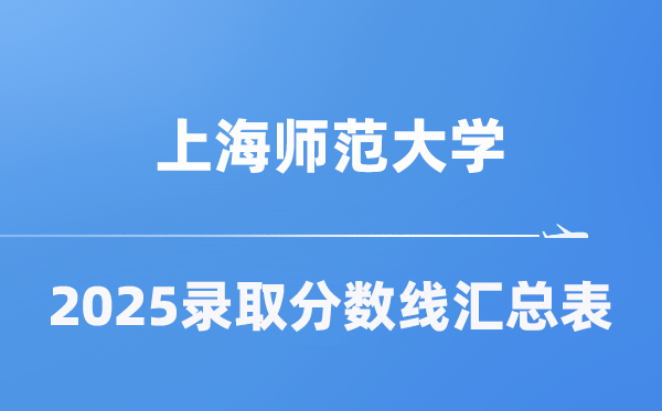 上海师范大学2025年在各省登科分数线汇总表(2026参考)