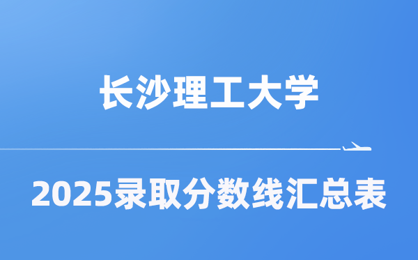 长沙理工大学2025年在各省登科分数线汇总表（2026参考）