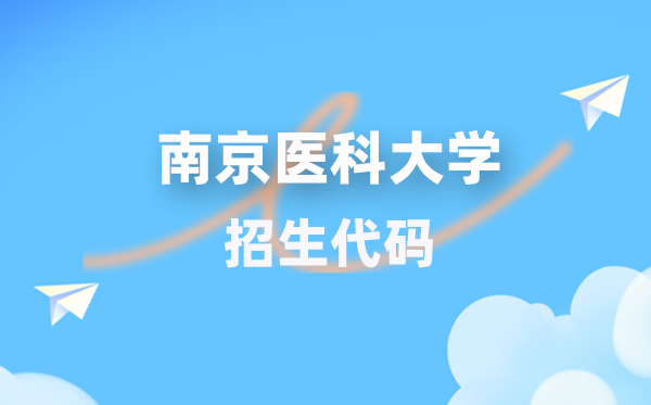 南京医科大学招生代码是几多?附专业代码对比表(2026年参考)