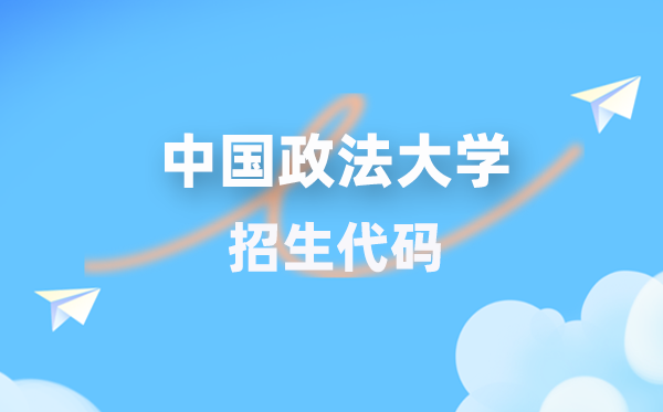 中国政法大学招生代码是几多?附专业代码对比表(2026年参考)