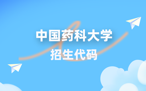 中国药科大学招生代码是几多？附专业代码对比表(2026年参考)