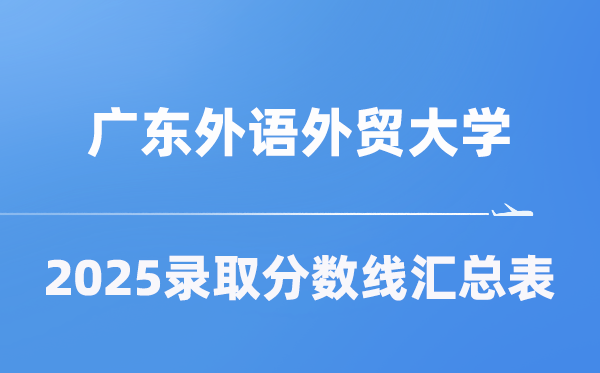 广东外语外贸大学2025年在各省登科分数线汇总表（2026参考）