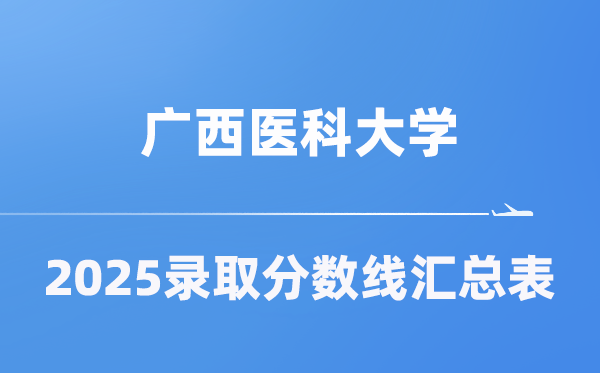 广西医科大学2025年在各省登科分数线汇总表（2026参考）