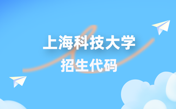 上海科技大学招生代码是几多？附专业代码对比表(2026年参考)