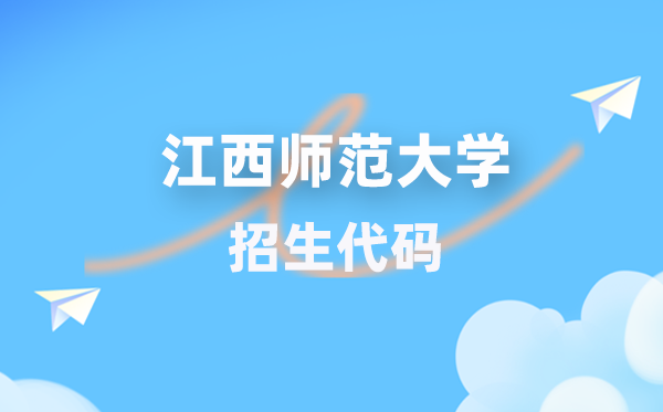 江西师范大学招生代码是几多？附专业代码对比表(2026年参考)