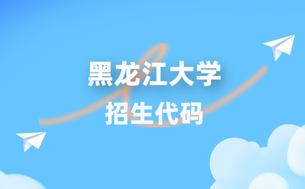黑龙江大学招生代码是几多？附专业代码对比表(2026年参考)