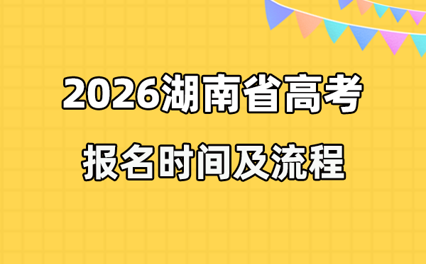 2026年湖南高考报名时辰及流程详解