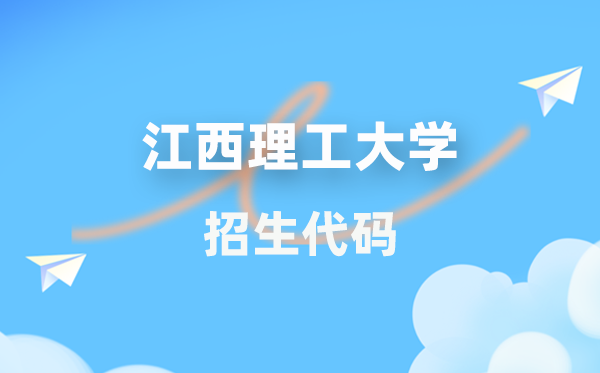 江西理工大学招生代码是几多？附专业代码对比表(2026年参考)