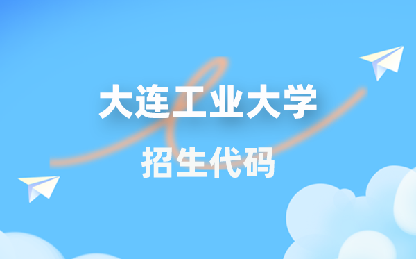 大连产业大学招生代码是几多？附专业代码对比表(2026年参考)