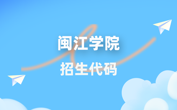 闽江学院招生代码是几多？附专业代码对比表(2026年参考)