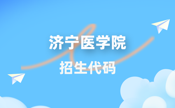 济宁医学院招生代码是几多?附专业代码对比表(2026年参考)