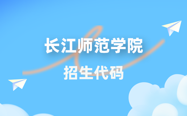 长江师范学院招生代码是几多？附专业代码对比表(2026年参考)