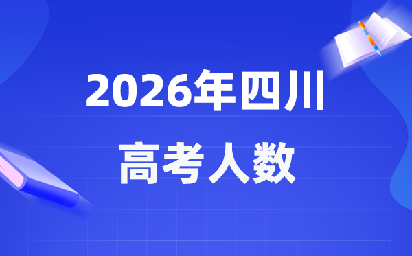 2026年四川高考人数大要是几多,四川积年高考人数统计表