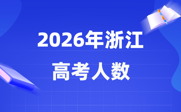 2026年浙江高考人数大要是几多,浙江积年高考人数统计表