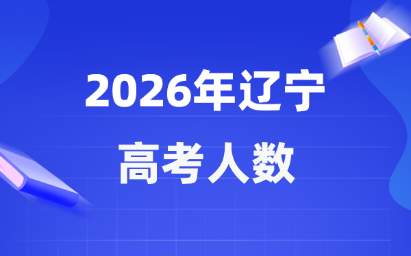 2026年辽宁高考人数大要是几多,辽宁积年高考人数统计表